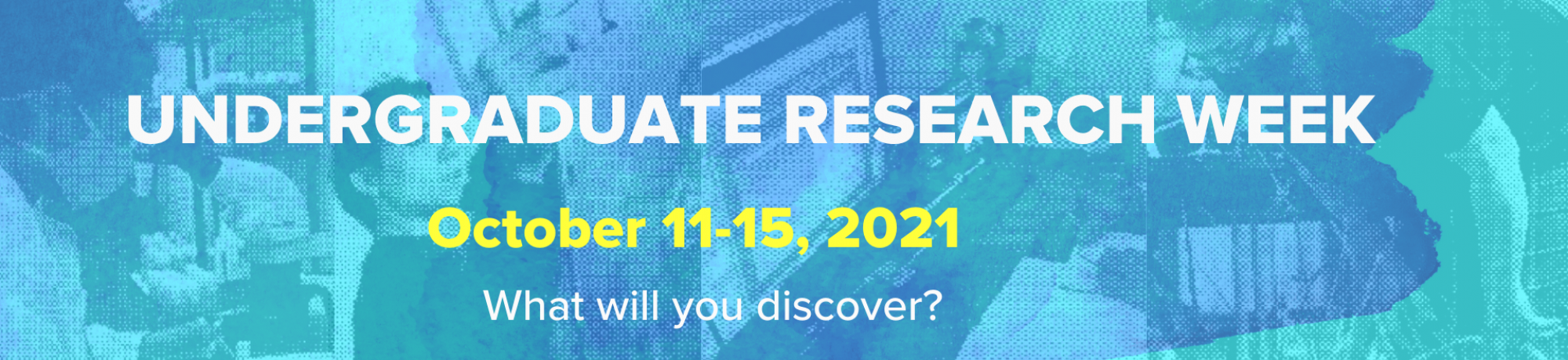 Undergraduate Research Week, October 11-15. What will you discover?